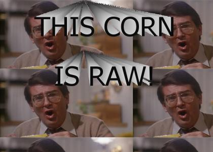This Corn is Raw! This Corn is Raw!